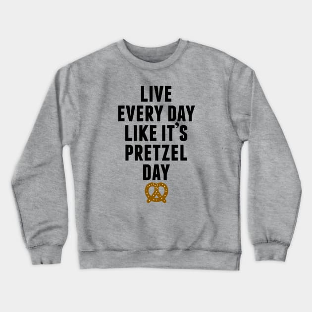 Live Every Day Like It's Pretzel Day Crewneck Sweatshirt by huckblade